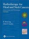 Radiotherapy for Head and Neck Cancers: Indications and Techniques by K. Kian Ang; Adam S. Garden - 2005-10-14