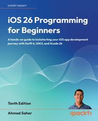 iOS 26 Programming for Beginners: A hands-on guide to kickstarting your iOS app development...