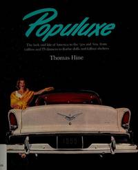 Populuxe: The Look and Life of America in the &#039;50s and &#039;60s, from Tailfins and TV Dinners to Barbie Dolls and Fallout Shelters by Thomas Hine - 1986-10-12