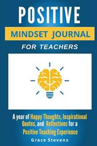 Positive Mindset Journal For Teachers: Year of Happy Thoughts, Inspirational Quotes, and...