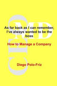 As far back as I can remember, I've always wanted to be the boss: How to Manage a Company