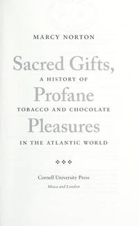Sacred Gifts, Profane Pleasures: A History of Tobacco and Chocolate in the Atlantic World