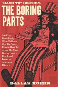 Have to History: the Boring Parts : Stuff You Don't Really Want to Know (but for Some Reason...