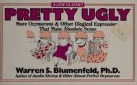 Pretty Ugly : More Oxymorons and Other Illogical Expressions That Make Absolute Sense