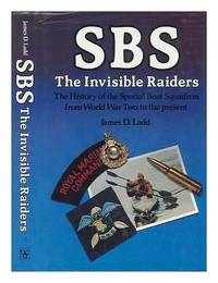 SBS The Invisible Raiders - the History of the Special Boat Squadron from  World War Two to the Present