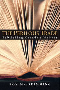 The Perilous Trade  Publishing Canada&#039;s Writers by Macskimming, Roy - 2003