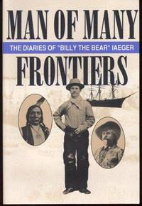 Man of Many Frontiers: The Diaries of &quot;Billy the Bear&quot; Iaeger by Louis John Frederick Iaeger - 1994