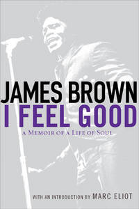 I Feel Good: A Memoir of a Life of Soul Brown, James and Eliot, Marc