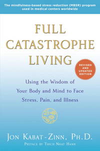 FULL CATASTROPHE LIVING : USING THE WISDOM OF YOUR BODY AND MIND TO FACE STRESS, PAIN, AND ILLNESS by KABAT-ZINN, JON, PH.D./ NHAT HANH, THICH (FRW)