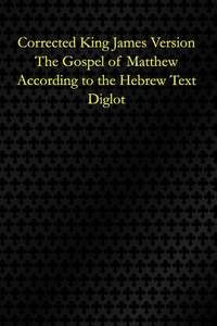 Corrected King James Version: Matthew According to the Hebrew: Diglot