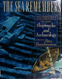 The Sea Remembers:   Shipwrecks and Archaeology : From Homer&#039;s Greece to  the Rediscovery of the Titanic by Throckmorton, Peter - 1987