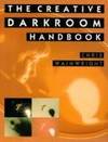 The Creative Darkroom Handbook. A Practical Guide To More Effective Results.