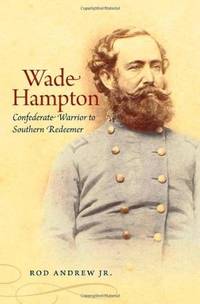 Wade Hampton: Confederate Warrior to Southern Redeemer (Civil War America) by Jr. Andrew Rod - Hardcover - 2008-05-19 - from Ergodebooks (SKU: SONG080783193X)
