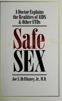 Safe Sex: A Doctor Explains the Realities of AIDS and Other Stds