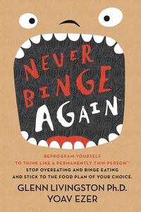 Never Binge Again(tm) : Reprogram Yourself to Think Like a Permanently Thin Person. Stop Overeating and Binge Eating and Stick to the Food Plan of Your Choice!