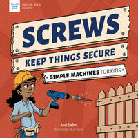 Screws Keep Things Secure: Simple Machines for Kids [Paperback] Diehn, Andi and Rauch, Micah