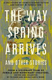 The Way Spring Arrives and Other Stories: A Collection of Chinese Science Fiction and Fantasy in...
