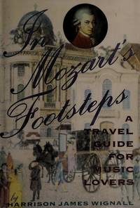 In Mozart&#039;s Footsteps: A Travel Guide For Music Lovers by Harrison James Wignall - 1991-10-01