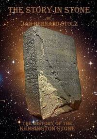 A Story in Stone: The baffling tale of the Kensington Stone and how one of the most important...