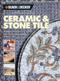 The Complete Guide to Ceramic & Stone Tile (Black & Decker)