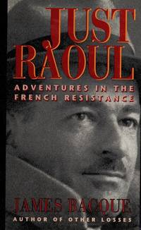 Just Raoul : Adventures in the French Resistance by James Bacque - 1990