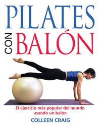 Pilates Con Balon : El Ejercicio Mas Popular Del Mundo Usando UN Balon / Pilates On The Ball: El...