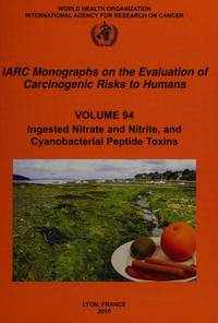 Ingested nitrate and nitrite, and cyanobacterial peptide toxins; proceedings. (IARC Monographs on...