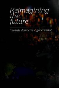 Reimagining the future: Towards democratic governance : a report of the Global Governance Reform Project by Global Governance Reform Project - 2000