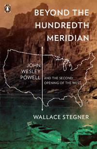 Beyond the Hundredth Meridian: John Wesley Powell and the Second Opening of the West by Wallace Stegner - February 1992