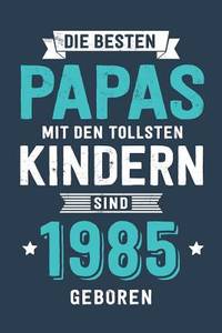 Die Besten Papas mit den tollsten Kindern: sind 1985 geboren - Notizbuch liniert mit 100 Seiten...