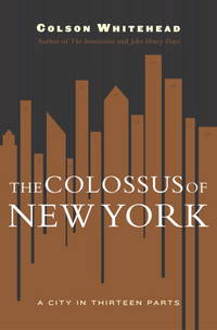 The Colossus of New York: A City in 13 Parts by Whitehead, Colson