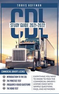 CDL Study Guide 2021-2022: Everything You Need to Know to Pass the Commercial Driver's License...