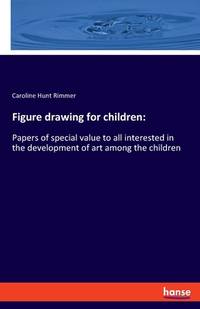 Figure drawing for children:: Papers of special value to all interested in the development of art...