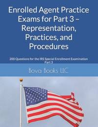 Enrolled Agent Practice Exams for Part 3 - Representation, Practices, and Procedures: 200...