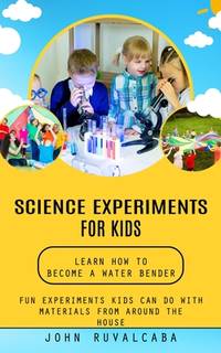 Science Experiments for Kids: Learn How to Become a Water Bender (Fun Experiments Kids Can Do...