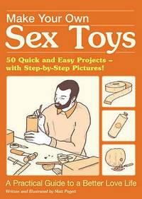 Make Your Own Sex Toys by Matt Pagett | Paperback | 2007-02 | Crombie  Jardine | 9781905102945 | Biblio