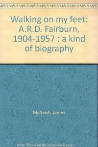 Walking on my feet: A.R.D. Fairburn, 1904-1957 : a kind of biography de James McNeish - 1983