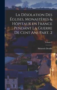 La désolation des églises, monastères & hôpitaux en France pendant la guerre de cent ans...