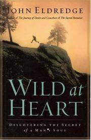 Wild at Heart : Discovering the Secret of a Man's Soul