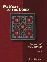 We Pray to the Lord: Prayers of the Faithful, Year B Jerry Galipeau