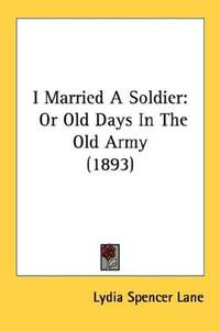 cover of I Married A Soldier: Or Old Days In The Old Army (1893)