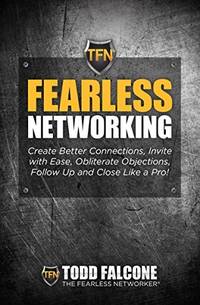 Fearless Networking - Create Better Connections, Invite with Ease, Obliterate Objections, Follow Up and Close Like a Pro! [Paperback] Todd Falcone