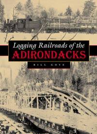 Logging Railroads of the Adirondacks by Bill Gove - 1st Printing - 2006 - from David J. Craig, bookseller (SKU: 042810)