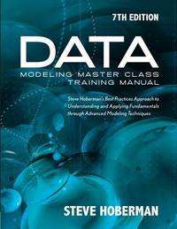 Data Modeling Master Class Training Manual 7th Edition: Steve Hoberman's Best Practices Approach...