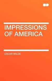 Impressions of America by Oscar Wilde - 2010-01-29