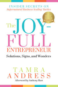 The Joy-Full Entrepreneur: Solutions, Signs, and Wonders: Insider Secrets on Supernatural...