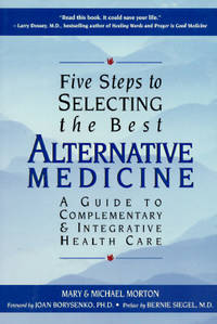 5 Steps to Selecting the Best Alternative Medicine : A Guide to Complementary and Integrative...