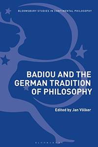 Badiou and the German Tradition of Philosophy (Bloomsbury Studies in Continental Philosophy)