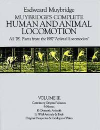 Muybridge's Complete Human and Animal Locomotion : All 781 Plates from the 1887 Animal Locomotion