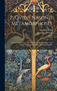 P. Ovidii Nasonis Metamorphoses: Auswahl Für Schulen. Mit Erläutenden Anmerkungen Und Einem...